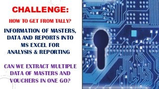 DYNAMICALLY
INTERFACE WITH TALLY
TO GET MASTERS,
TRANSACTIONS & REPORTS
FROM TALLY TO MS EXCEL IN
A STRUCTURED FORMAT
AND
...