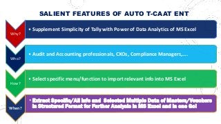 ONE STOP SOLUTION
PERFORM AUTOMATED
IMPORTING OF DATA
OF
MASTERS,
TRANSACTIONS AND
REPORTS
FROM
TALLY TO MS EXCEL AND
PERF...