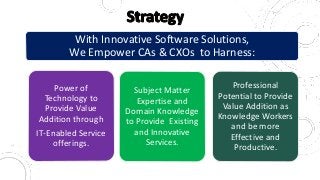 Higher use of Technology.
Greater Value Addition and
Serve your Clients in Shorter Time with
Deploying Systems and Solutio...