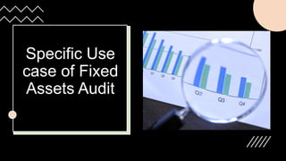 Specific Use Case: Fixed Assets
Sample CAAT Queries Performed
1. Recompute totals for cost, depreciation
and net book valu...
