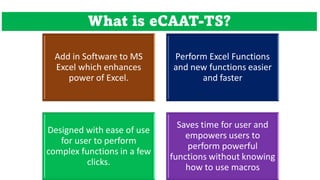 eCAAT TS: Add-in to MS Excel
Amplify Power of Excel & Save Time!
Enhance Power of Excel without using complex programming ...